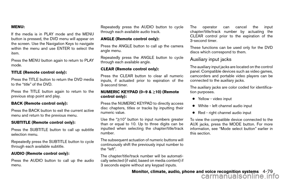 NISSAN TITAN 2013 1.G Owners Manual MENU:
If the media is in PLAY mode and the MENU
button is pressed, the DVD menu will appear on
the screen. Use the Navigation Keys to navigate
within the menu and use ENTER to select the
item.
Press t