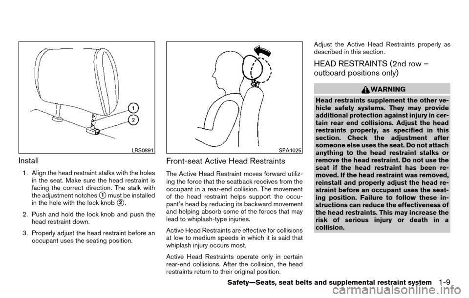 NISSAN TITAN 2013 1.G Owners Manual Install
1. Align the head restraint stalks with the holesin the seat. Make sure the head restraint is
facing the correct direction. The stalk with
the adjustment notches
1must be installed
in the hol