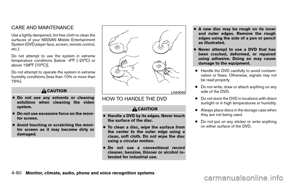 NISSAN TITAN 2013 1.G User Guide CARE AND MAINTENANCE
Use a lightly dampened, lint free cloth to clean the
surfaces of your NISSAN Mobile Entertainment
System (DVD player face, screen, remote control,
etc.) .
Do not attempt to use th