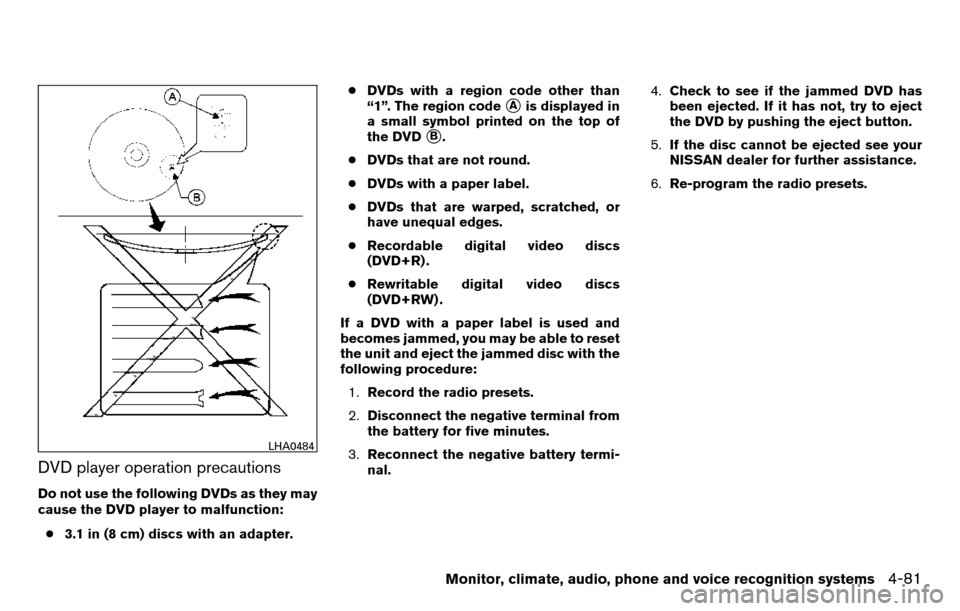 NISSAN TITAN 2013 1.G Owners Manual DVD player operation precautions
Do not use the following DVDs as they may
cause the DVD player to malfunction:● 3.1 in (8 cm) discs with an adapter. ●
DVDs with a region code other than
“1”. 