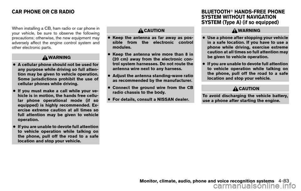 NISSAN TITAN 2013 1.G Owners Manual When installing a CB, ham radio or car phone in
your vehicle, be sure to observe the following
precautions; otherwise, the new equipment may
adversely affect the engine control system and
other electr