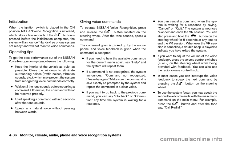 NISSAN TITAN 2013 1.G Owners Manual Initialization
When the ignition switch is placed in the ON
position, NISSAN Voice Recognition is initialized,
which takes a few seconds. If the
button is
pressed before the initialization completes, 