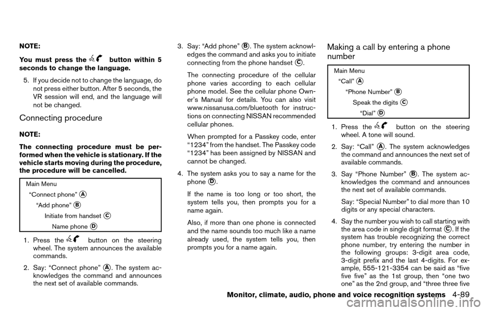 NISSAN TITAN 2013 1.G Owners Manual NOTE:
You must press the
button within 5
seconds to change the language.
5. If you decide not to change the language, do not press either button. After 5 seconds, the
VR session will end, and the lang