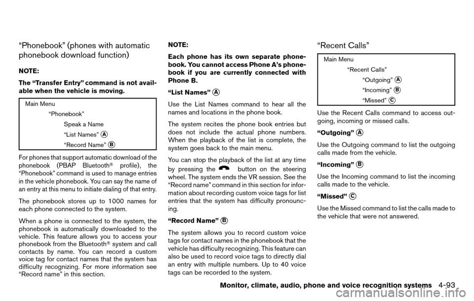 NISSAN TITAN 2013 1.G Owners Manual “Phonebook” (phones with automatic
phonebook download function)
NOTE:
The “Transfer Entry” command is not avail-
able when the vehicle is moving.
Main Menu“Phonebook”Speak a Name
“List N