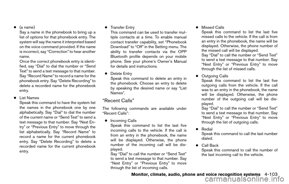 NISSAN TITAN 2013 1.G Owners Manual ●(a name)
Say a name in the phonebook to bring up a
list of options for that phonebook entry. The
system will say the name it interpreted based
on the voice command provided. If the name
is incorrec