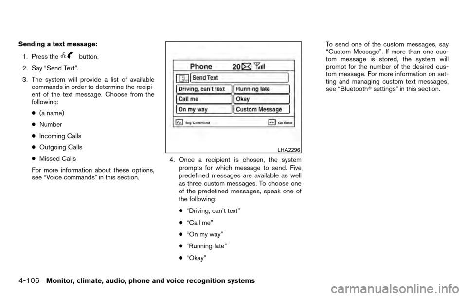 NISSAN TITAN 2013 1.G Owners Manual Sending a text message:1. Press the
button.
2. Say “Send Text”.
3. The system will provide a list of available commands in order to determine the recipi-
ent of the text message. Choose from the
f