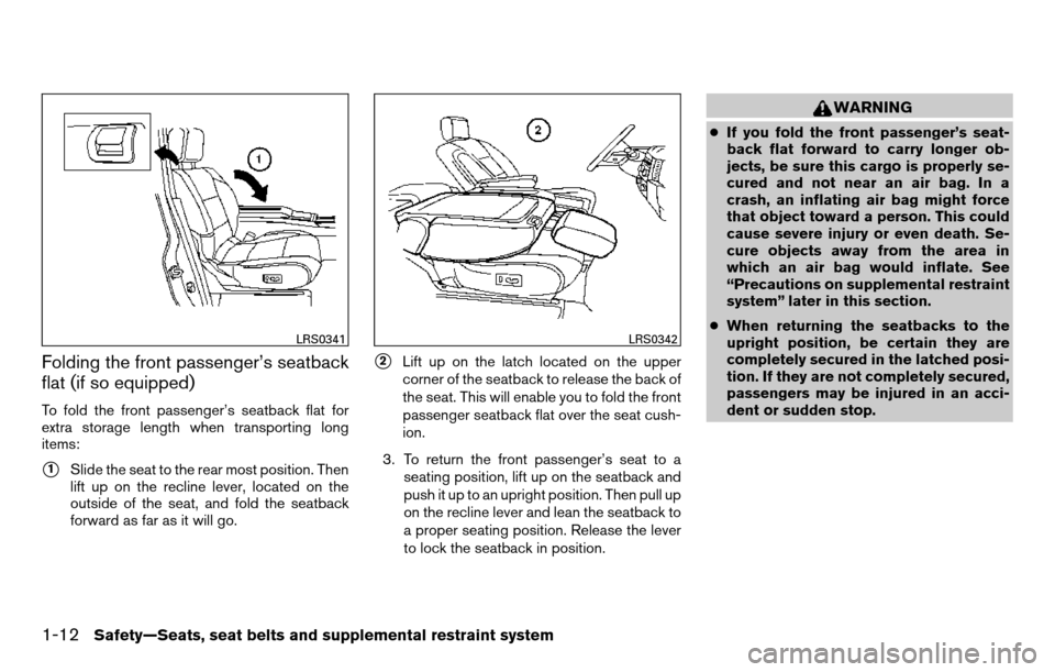 NISSAN TITAN 2013 1.G Owners Manual Folding the front passenger’s seatback
flat (if so equipped)
To fold the front passenger’s seatback flat for
extra storage length when transporting long
items:
1Slide the seat to the rear most po