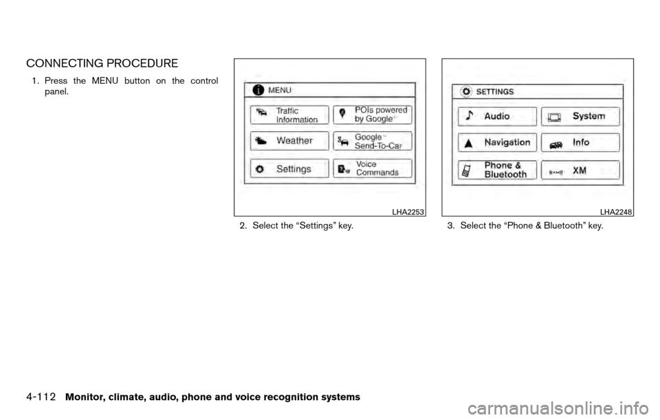 NISSAN TITAN 2013 1.G Service Manual CONNECTING PROCEDURE
1. Press the MENU button on the controlpanel.
2. Select the “Settings” key. 3. Select the “Phone & Bluetooth” key.
LHA2253LHA2248
4-112Monitor, climate, audio, phone and v