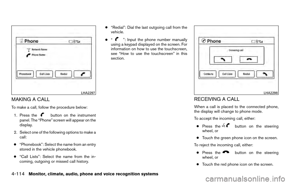 NISSAN TITAN 2013 1.G Owners Manual MAKING A CALL
To make a call, follow the procedure below:1. Press the
button on the instrument
panel. The “Phone” screen will appear on the
display.
2. Select one of the following options to make 