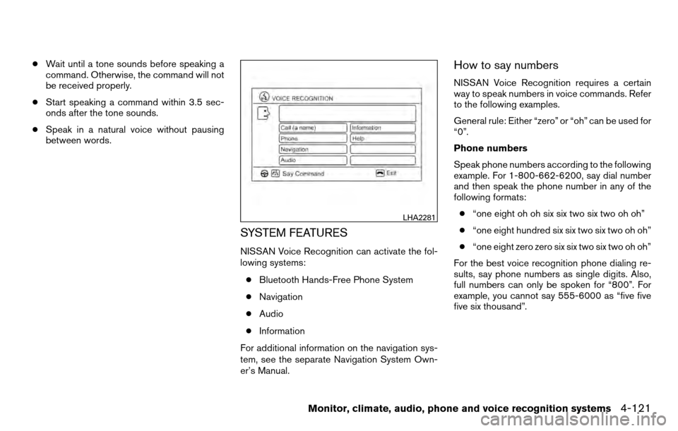 NISSAN TITAN 2013 1.G Owners Manual ●Wait until a tone sounds before speaking a
command. Otherwise, the command will not
be received properly.
● Start speaking a command within 3.5 sec-
onds after the tone sounds.
● Speak in a nat