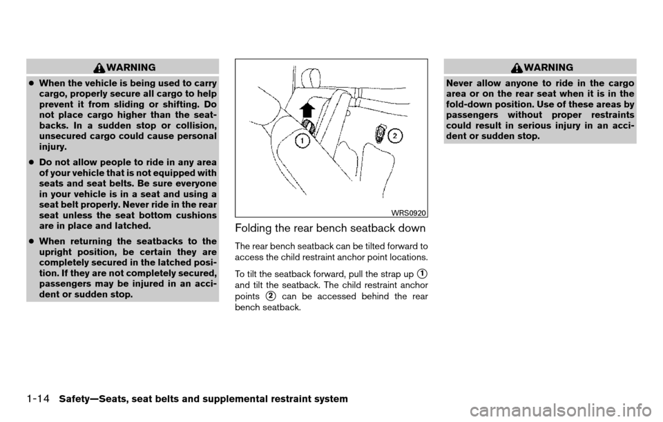 NISSAN TITAN 2013 1.G Owners Manual WARNING
●When the vehicle is being used to carry
cargo, properly secure all cargo to help
prevent it from sliding or shifting. Do
not place cargo higher than the seat-
backs. In a sudden stop or col