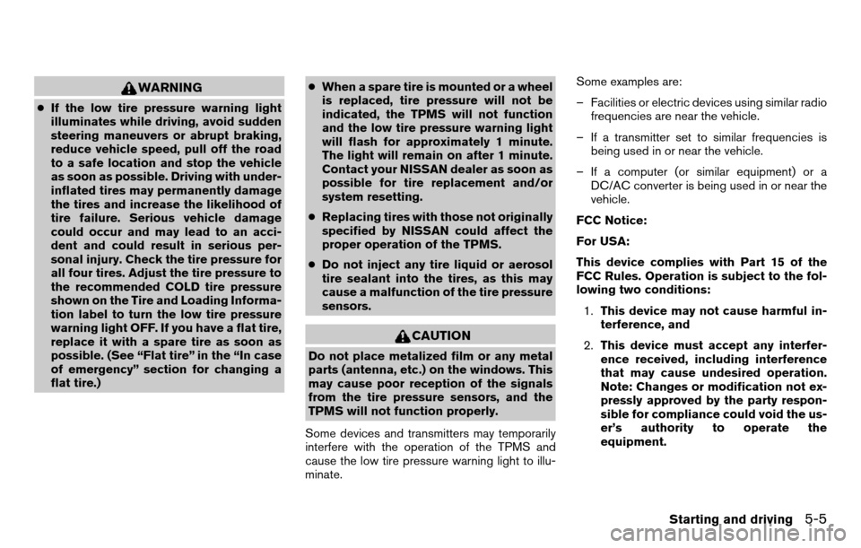 NISSAN TITAN 2013 1.G Owners Manual WARNING
●If the low tire pressure warning light
illuminates while driving, avoid sudden
steering maneuvers or abrupt braking,
reduce vehicle speed, pull off the road
to a safe location and stop the 