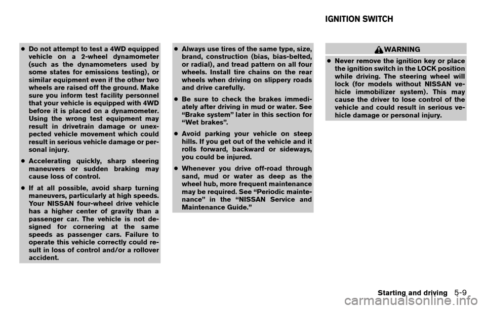 NISSAN TITAN 2013 1.G Owners Manual ●Do not attempt to test a 4WD equipped
vehicle on a 2-wheel dynamometer
(such as the dynamometers used by
some states for emissions testing) , or
similar equipment even if the other two
wheels are r NISSAN TITAN 2013 1.G Owners Manual ●Do not attempt to test a 4WD equipped
vehicle on a 2-wheel dynamometer
(such as the dynamometers used by
some states for emissions testing) , or
similar equipment even if the other two
wheels are r