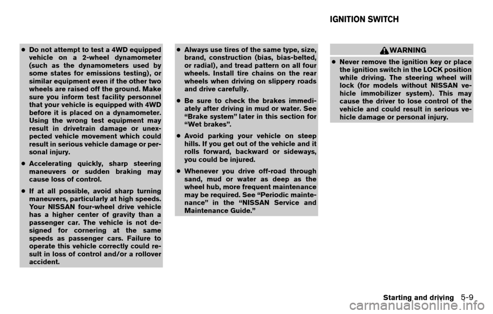 NISSAN TITAN 2013 1.G Owners Manual ●Do not attempt to test a 4WD equipped
vehicle on a 2-wheel dynamometer
(such as the dynamometers used by
some states for emissions testing) , or
similar equipment even if the other two
wheels are r