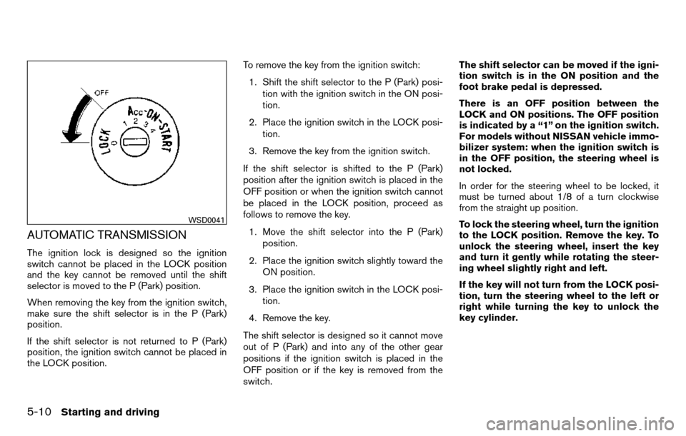 NISSAN TITAN 2013 1.G Owners Manual AUTOMATIC TRANSMISSION
The ignition lock is designed so the ignition
switch cannot be placed in the LOCK position
and the key cannot be removed until the shift
selector is moved to the P (Park) positi