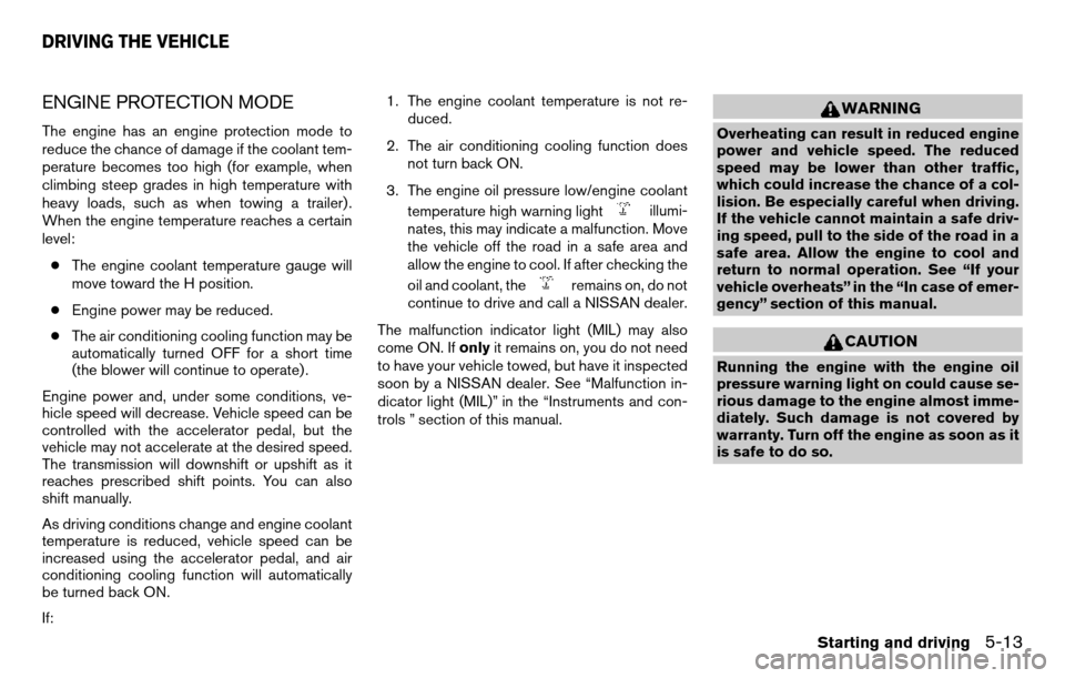 NISSAN TITAN 2013 1.G User Guide ENGINE PROTECTION MODE
The engine has an engine protection mode to
reduce the chance of damage if the coolant tem-
perature becomes too high (for example, when
climbing steep grades in high temperatur