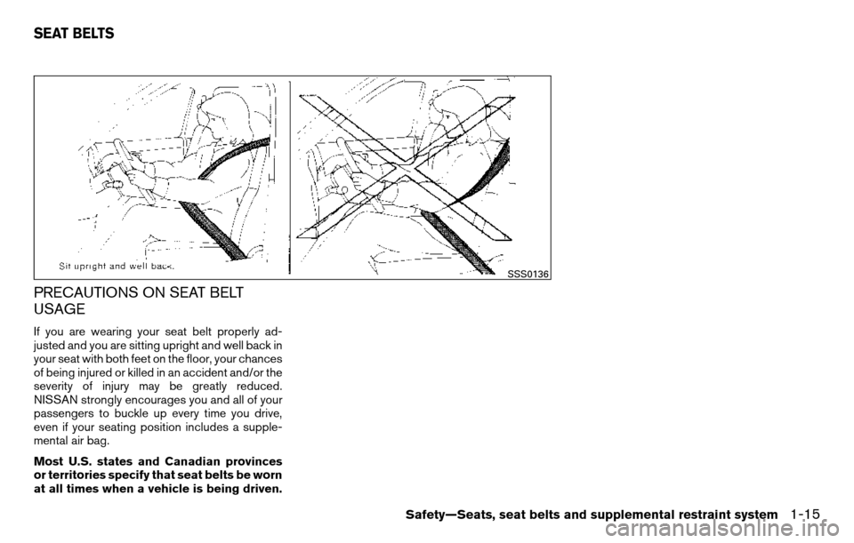 NISSAN TITAN 2013 1.G Owners Guide PRECAUTIONS ON SEAT BELT
USAGE
If you are wearing your seat belt properly ad-
justed and you are sitting upright and well back in
your seat with both feet on the floor, your chances
of being injured o