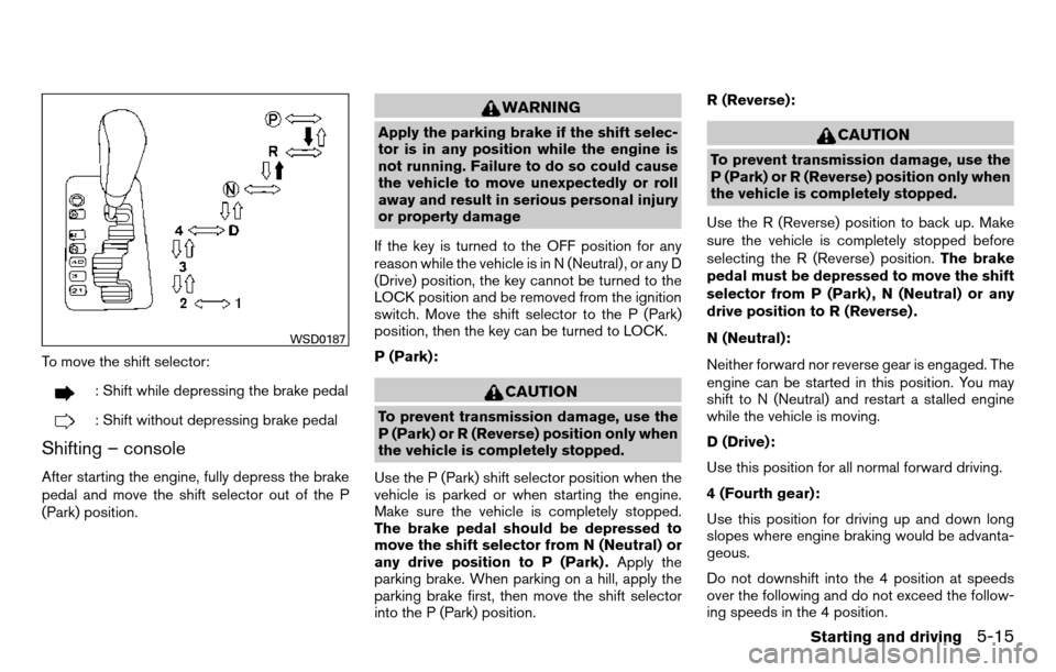 NISSAN TITAN 2013 1.G Owners Manual To move the shift selector:
: Shift while depressing the brake pedal
: Shift without depressing brake pedal
Shifting – console
After starting the engine, fully depress the brake
pedal and move the s NISSAN TITAN 2013 1.G Owners Manual To move the shift selector:
: Shift while depressing the brake pedal
: Shift without depressing brake pedal
Shifting – console
After starting the engine, fully depress the brake
pedal and move the s