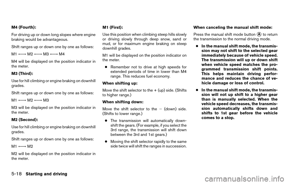 NISSAN TITAN 2013 1.G Owners Manual M4 (Fourth):
For driving up or down long slopes where engine
braking would be advantageous.
Shift ranges up or down one by one as follows:
M1←→ M2←→ M3←→ M4
M4 will be displayed on the pos