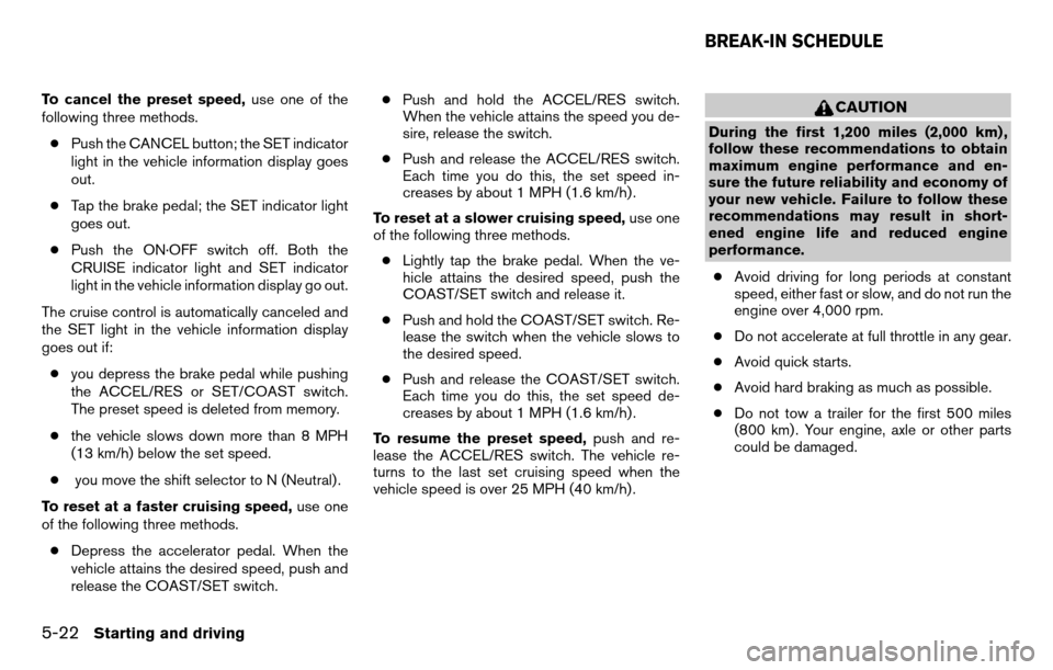 NISSAN TITAN 2013 1.G Owners Manual To cancel the preset speed,use one of the
following three methods.
● Push the CANCEL button; the SET indicator
light in the vehicle information display goes
out.
● Tap the brake pedal; the SET ind NISSAN TITAN 2013 1.G Owners Manual To cancel the preset speed,use one of the
following three methods.
● Push the CANCEL button; the SET indicator
light in the vehicle information display goes
out.
● Tap the brake pedal; the SET ind