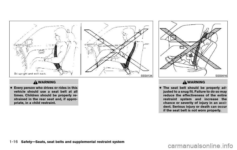 NISSAN TITAN 2013 1.G Owners Manual WARNING
●Every person who drives or rides in this
vehicle should use a seat belt at all
times. Children should be properly re-
strained in the rear seat and, if appro-
priate, in a child restraint.
