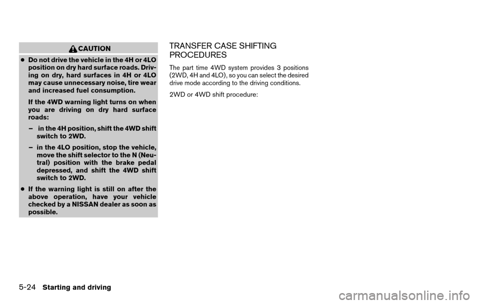 NISSAN TITAN 2013 1.G Owners Manual CAUTION
●Do not drive the vehicle in the 4H or 4LO
position on dry hard surface roads. Driv-
ing on dry, hard surfaces in 4H or 4LO
may cause unnecessary noise, tire wear
and increased fuel consumpt NISSAN TITAN 2013 1.G Owners Manual CAUTION
●Do not drive the vehicle in the 4H or 4LO
position on dry hard surface roads. Driv-
ing on dry, hard surfaces in 4H or 4LO
may cause unnecessary noise, tire wear
and increased fuel consumpt