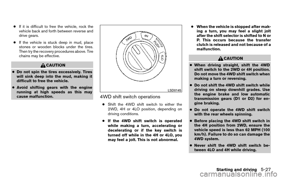 NISSAN TITAN 2013 1.G Owners Manual ●If it is difficult to free the vehicle, rock the
vehicle back and forth between reverse and
drive gears.
● If the vehicle is stuck deep in mud, place
stones or wooden blocks under the tires.
Then NISSAN TITAN 2013 1.G Owners Manual ●If it is difficult to free the vehicle, rock the
vehicle back and forth between reverse and
drive gears.
● If the vehicle is stuck deep in mud, place
stones or wooden blocks under the tires.
Then