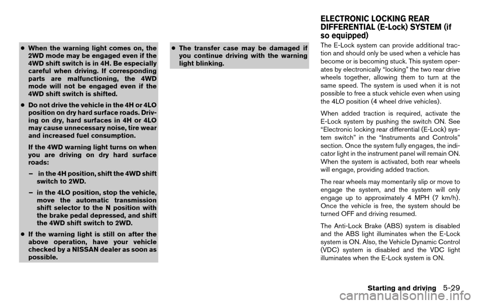 NISSAN TITAN 2013 1.G Owners Manual ●When the warning light comes on, the
2WD mode may be engaged even if the
4WD shift switch is in 4H. Be especially
careful when driving. If corresponding
parts are malfunctioning, the 4WD
mode will NISSAN TITAN 2013 1.G Owners Manual ●When the warning light comes on, the
2WD mode may be engaged even if the
4WD shift switch is in 4H. Be especially
careful when driving. If corresponding
parts are malfunctioning, the 4WD
mode will