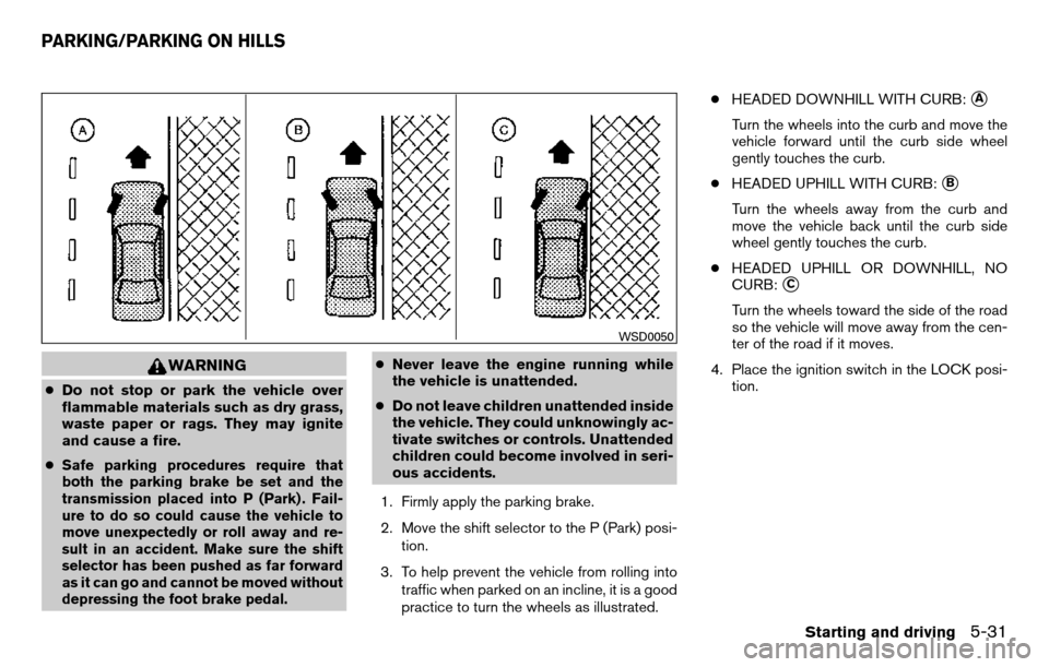 NISSAN TITAN 2013 1.G Owners Manual WARNING
●Do not stop or park the vehicle over
flammable materials such as dry grass,
waste paper or rags. They may ignite
and cause a fire.
●
Safe parking procedures require that
both the parking 
