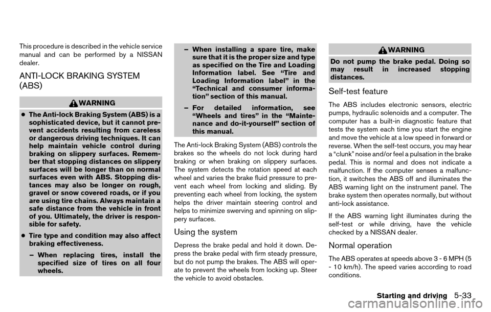 NISSAN TITAN 2013 1.G Owners Manual This procedure is described in the vehicle service
manual and can be performed by a NISSAN
dealer.
ANTI-LOCK BRAKING SYSTEM
(ABS)
WARNING
●The Anti-lock Braking System (ABS) is a
sophisticated devic NISSAN TITAN 2013 1.G Owners Manual This procedure is described in the vehicle service
manual and can be performed by a NISSAN
dealer.
ANTI-LOCK BRAKING SYSTEM
(ABS)
WARNING
●The Anti-lock Braking System (ABS) is a
sophisticated devic