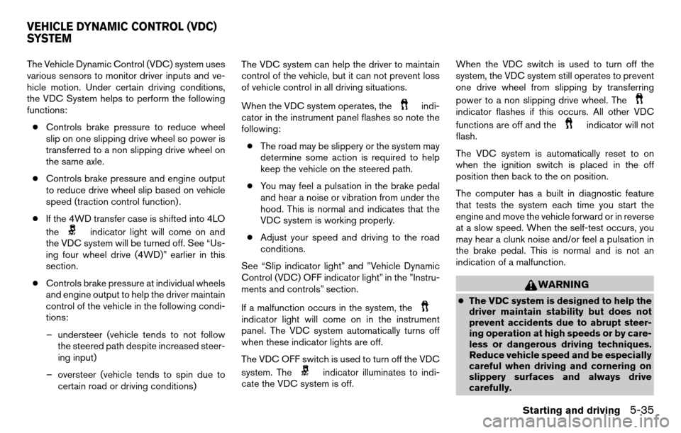 NISSAN TITAN 2013 1.G Owners Manual The Vehicle Dynamic Control (VDC) system uses
various sensors to monitor driver inputs and ve-
hicle motion. Under certain driving conditions,
the VDC System helps to perform the following
functions: NISSAN TITAN 2013 1.G Owners Manual The Vehicle Dynamic Control (VDC) system uses
various sensors to monitor driver inputs and ve-
hicle motion. Under certain driving conditions,
the VDC System helps to perform the following
functions: