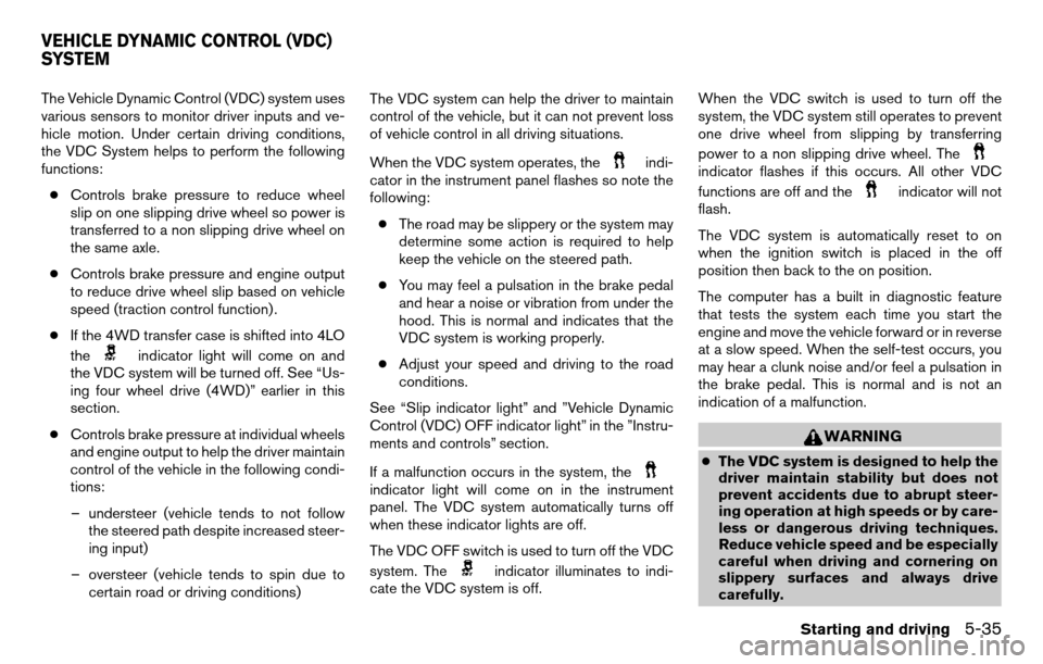 NISSAN TITAN 2013 1.G Owners Manual The Vehicle Dynamic Control (VDC) system uses
various sensors to monitor driver inputs and ve-
hicle motion. Under certain driving conditions,
the VDC System helps to perform the following
functions:�
