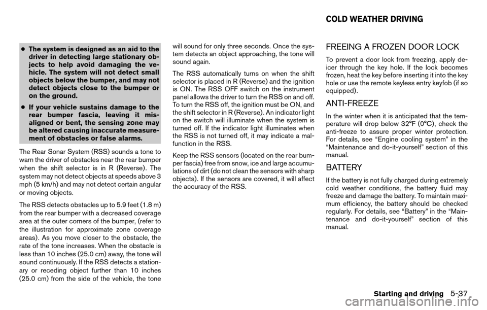 NISSAN TITAN 2013 1.G Owners Manual ●The system is designed as an aid to the
driver in detecting large stationary ob-
jects to help avoid damaging the ve-
hicle. The system will not detect small
objects below the bumper, and may not
d