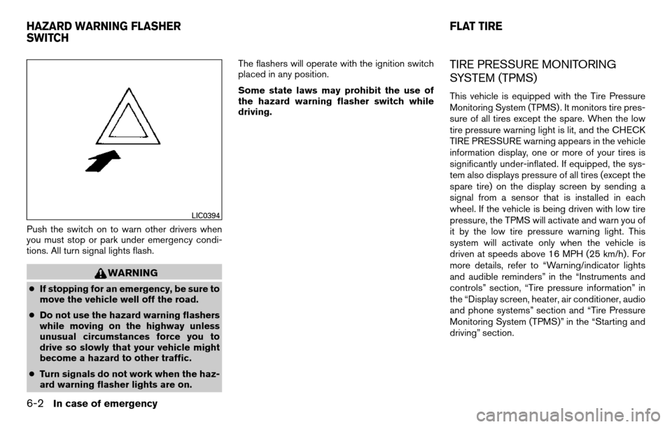 NISSAN TITAN 2013 1.G User Guide Push the switch on to warn other drivers when
you must stop or park under emergency condi-
tions. All turn signal lights flash.
WARNING
●If stopping for an emergency, be sure to
move the vehicle wel