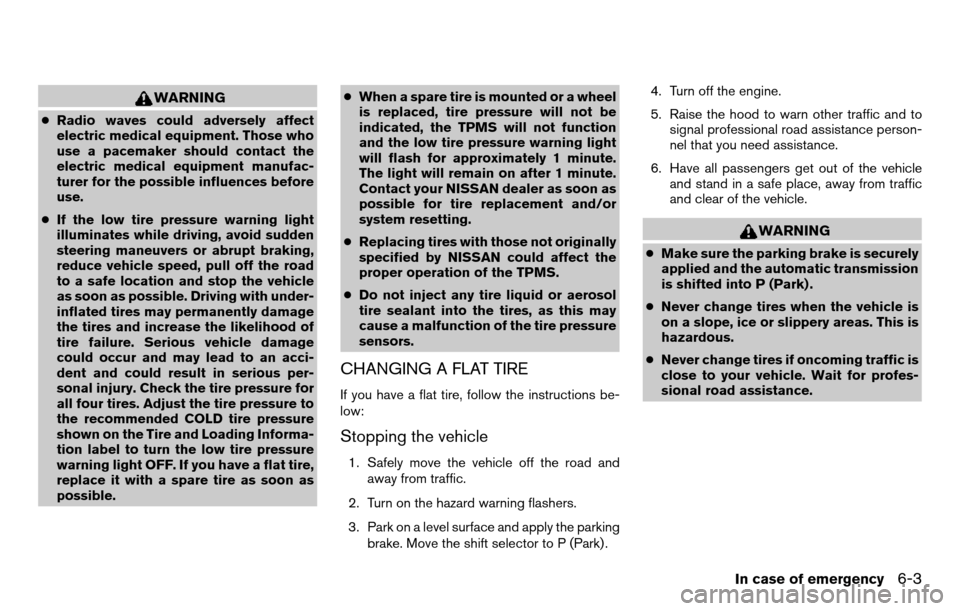 NISSAN TITAN 2013 1.G User Guide WARNING
●Radio waves could adversely affect
electric medical equipment. Those who
use a pacemaker should contact the
electric medical equipment manufac-
turer for the possible influences before
use.