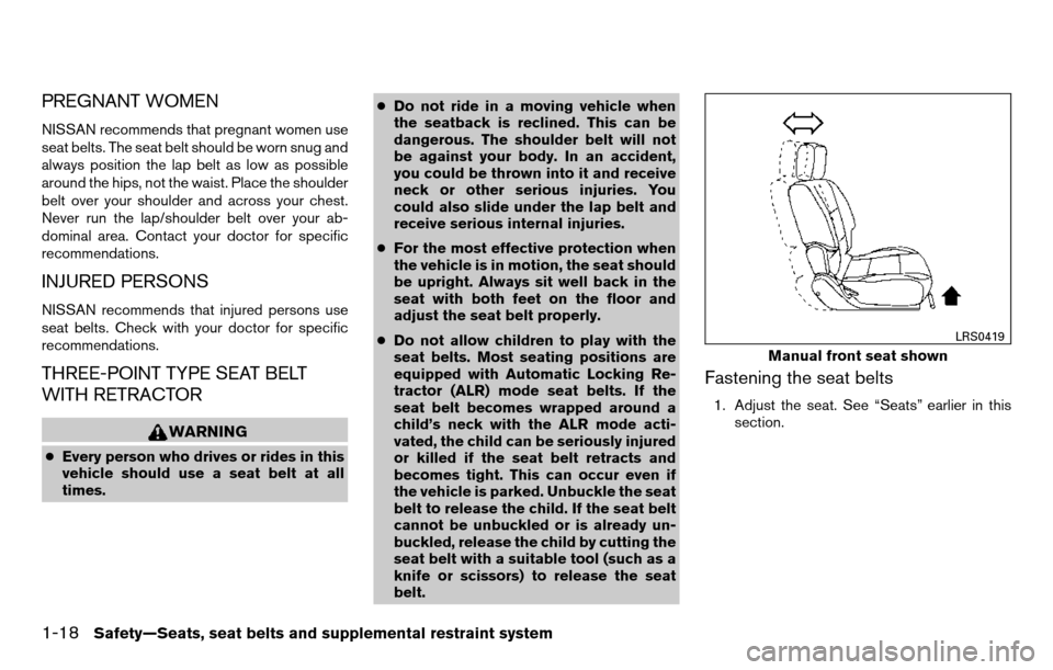 NISSAN TITAN 2013 1.G Owners Guide PREGNANT WOMEN
NISSAN recommends that pregnant women use
seat belts. The seat belt should be worn snug and
always position the lap belt as low as possible
around the hips, not the waist. Place the sho