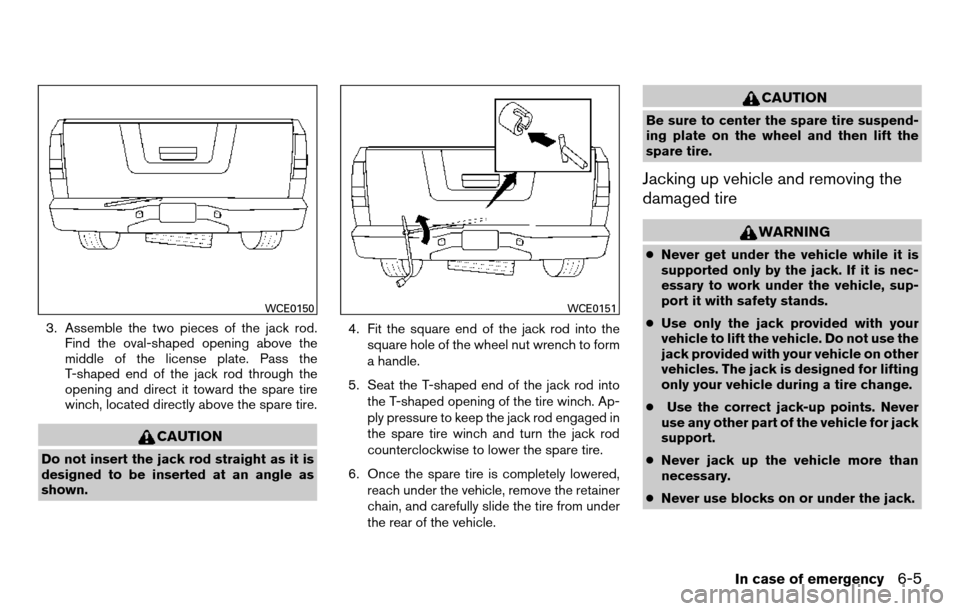 NISSAN TITAN 2013 1.G Owners Manual 3. Assemble the two pieces of the jack rod.Find the oval-shaped opening above the
middle of the license plate. Pass the
T-shaped end of the jack rod through the
opening and direct it toward the spare 