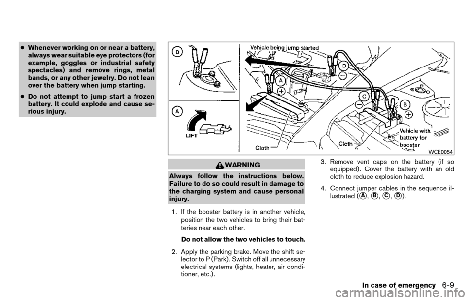 NISSAN TITAN 2013 1.G Owners Manual ●Whenever working on or near a battery,
always wear suitable eye protectors (for
example, goggles or industrial safety
spectacles) and remove rings, metal
bands, or any other jewelry. Do not lean
ov