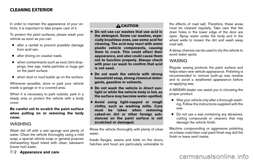 NISSAN TITAN 2013 1.G Owners Manual In order to maintain the appearance of your ve-
hicle, it is important to take proper care of it.
To protect the paint surfaces, please wash your
vehicle as soon as you can:● after a rainfall to pre