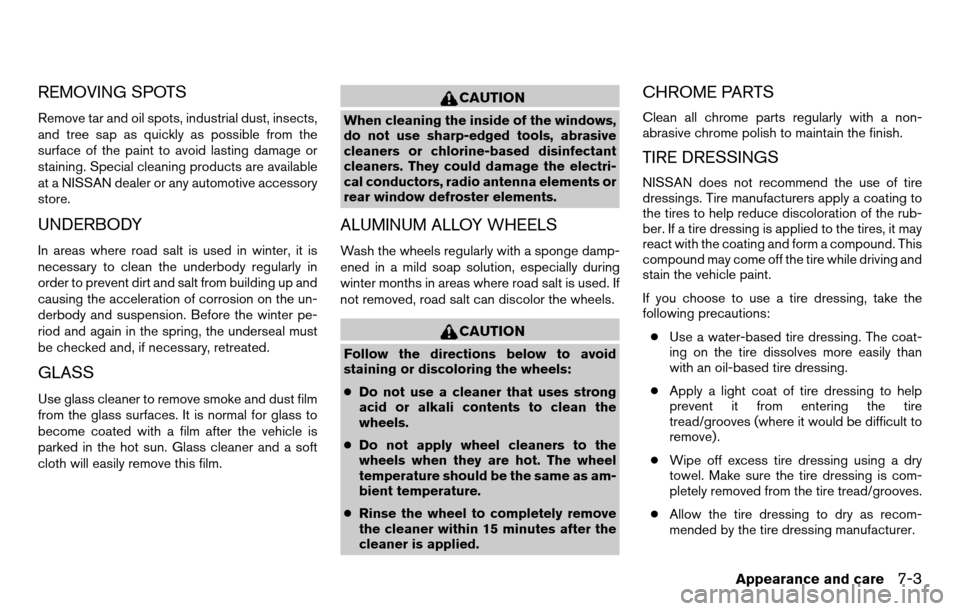 NISSAN TITAN 2013 1.G Owners Manual REMOVING SPOTS
Remove tar and oil spots, industrial dust, insects,
and tree sap as quickly as possible from the
surface of the paint to avoid lasting damage or
staining. Special cleaning products are 
