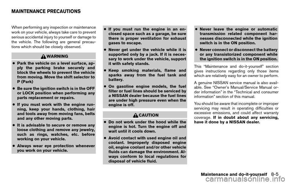 NISSAN TITAN 2013 1.G User Guide When performing any inspection or maintenance
work on your vehicle, always take care to prevent
serious accidental injury to yourself or damage to
the vehicle. The following are general precau-
tions 