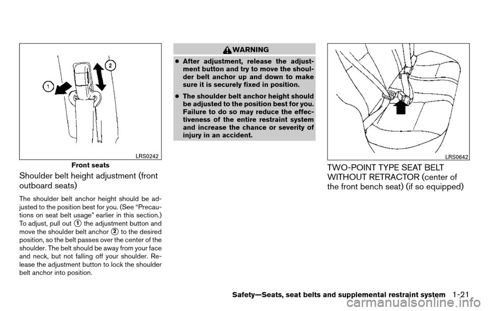 NISSAN TITAN 2013 1.G Owners Manual Shoulder belt height adjustment (front
outboard seats)
The shoulder belt anchor height should be ad-
justed to the position best for you. (See “Precau-
tions on seat belt usage” earlier in this se