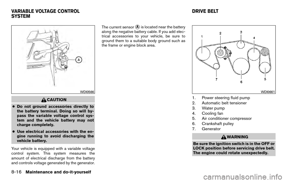 NISSAN TITAN 2013 1.G Owners Manual CAUTION
●Do not ground accessories directly to
the battery terminal. Doing so will by-
pass the variable voltage control sys-
tem and the vehicle battery may not
charge completely.
● Use electrica