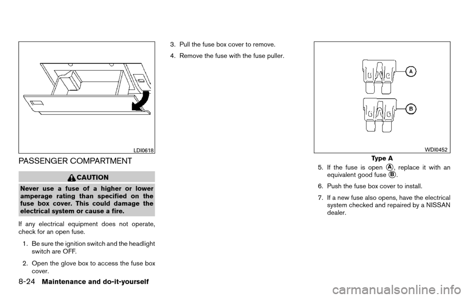 NISSAN TITAN 2013 1.G Owners Manual PASSENGER COMPARTMENT
CAUTION
Never use a fuse of a higher or lower
amperage rating than specified on the
fuse box cover. This could damage the
electrical system or cause a fire.
If any electrical equ