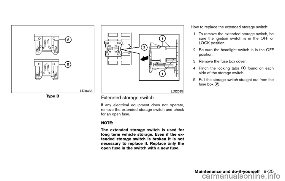 NISSAN TITAN 2013 1.G Owners Manual Extended storage switch
If any electrical equipment does not operate,
remove the extended storage switch and check
for an open fuse.
NOTE:
The extended storage switch is used for
long term vehicle sto