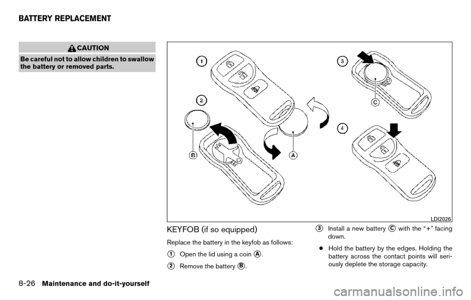 NISSAN TITAN 2013 1.G Owners Manual CAUTION
Be careful not to allow children to swallow
the battery or removed parts.
KEYFOB (if so equipped)
Replace the battery in the keyfob as follows:
1Open the lid using a coinA.
2Remove the batt