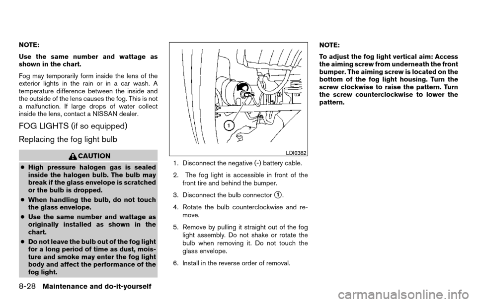 NISSAN TITAN 2013 1.G Owners Manual NOTE:
Use the same number and wattage as
shown in the chart.
Fog may temporarily form inside the lens of the
exterior lights in the rain or in a car wash. A
temperature difference between the inside a