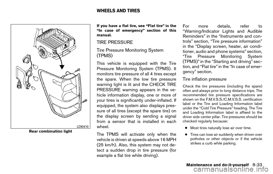 NISSAN TITAN 2013 1.G User Guide If you have a flat tire, see “Flat tire” in the
“In case of emergency” section of this
manual.
TIRE PRESSURE
Tire Pressure Monitoring System
(TPMS)
This vehicle is equipped with the Tire
Press
