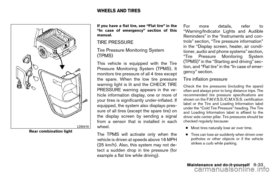 NISSAN TITAN 2013 1.G Owners Manual If you have a flat tire, see “Flat tire” in the
“In case of emergency” section of this
manual.
TIRE PRESSURE
Tire Pressure Monitoring System
(TPMS)
This vehicle is equipped with the Tire
Press