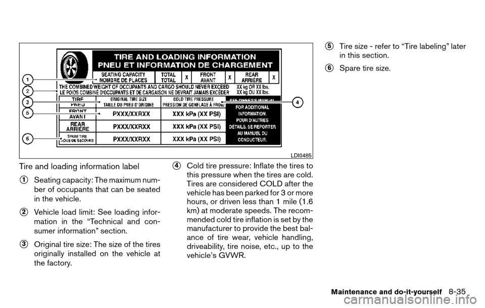 NISSAN TITAN 2013 1.G User Guide Tire and loading information label
1Seating capacity: The maximum num-
ber of occupants that can be seated
in the vehicle.
2Vehicle load limit: See loading infor-
mation in the “Technical and con-